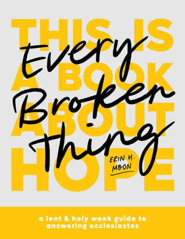 Every Broken Thing: A Lent & Holy Week Guide to Answering Ecclesiastes